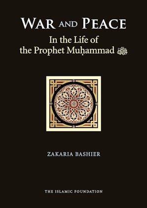 War and Peace in the Life of the Prophet Muhammad