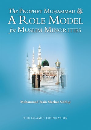 The Prophet Muhammad - A Role Model for Muslim Minorities