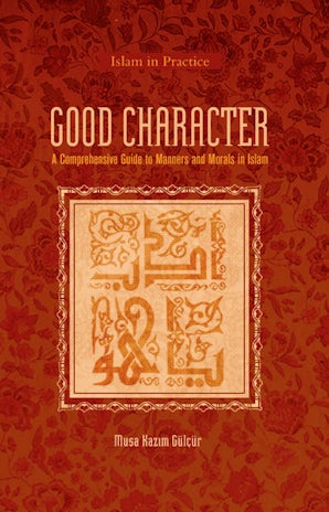 Good Character:A Comprehensive Guide to Manners and Morals in Islam